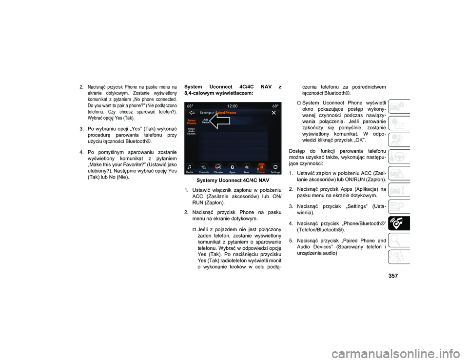 JEEP COMPASS 2020  Instrukcja obsługi (in Polish) 357

2. Nacisnąć  przycisk  Phone  na  pasku  menu  naekranie  dotykowym.  Zostanie  wyświetlony
komunikat  z  pytaniem  „No  phone  connected.
Do you want to pair a phone?" (Nie podłączono