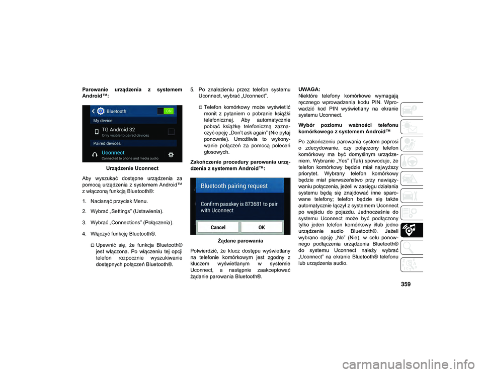 JEEP COMPASS 2020 Instrukcja obsługi (in Polish) 359
Parowanie urządzenia z systemem
Android™:Urządzenie Uconnect
Aby wyszukać dostępne urządzenia za
pomocą urządzenia z systemem Android™
z włączoną funkcją Bluetooth®:
1. JEEP COMPASS 2020 Instrukcja obsługi (in Polish) 359
Parowanie urządzenia z systemem
Android™:Urządzenie Uconnect
Aby wyszukać dostępne urządzenia za
pomocą urządzenia z systemem Android™
z włączoną funkcją Bluetooth®:
1.