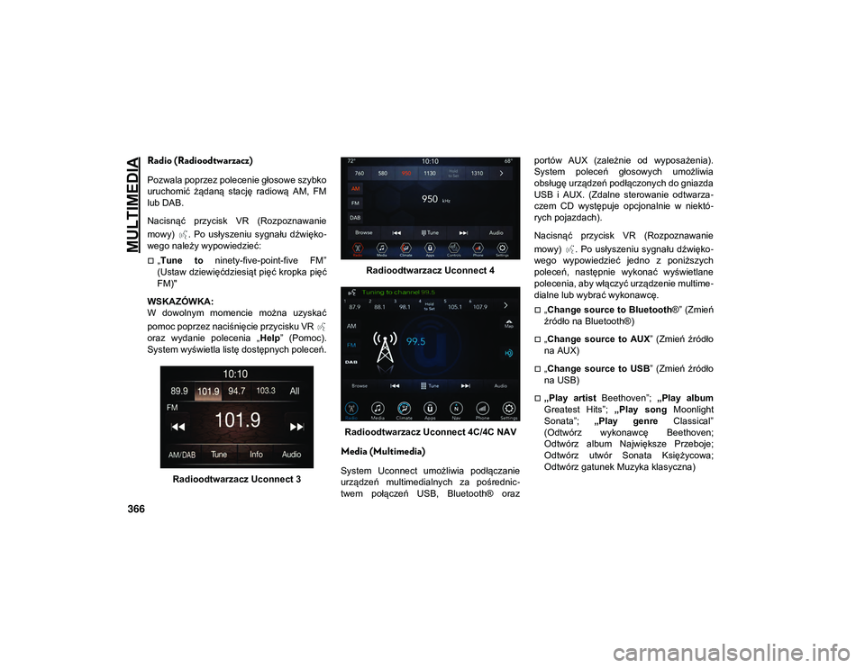 JEEP COMPASS 2020  Instrukcja obsługi (in Polish) MULTIMEDIA
366
Radio (Radioodtwarzacz)
Pozwala poprzez polecenie głosowe szybko
uruchomić  żądaną  stację  radiową  AM,  FM
lub DAB.
Nacisnąć  przycisk  VR  (Rozpoznawanie
mowy)  .  Po  usły