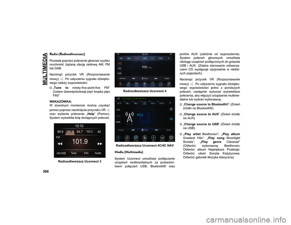 JEEP COMPASS 2020 Instrukcja obsługi (in Polish) MULTIMEDIA
366
Radio (Radioodtwarzacz)
Pozwala poprzez polecenie głosowe szybko
uruchomić żądaną stację radiową AM, FM
lub DAB.
Nacisnąć przycisk VR (Rozpoznawanie
mowy) . Po usły JEEP COMPASS 2020 Instrukcja obsługi (in Polish) MULTIMEDIA
366
Radio (Radioodtwarzacz)
Pozwala poprzez polecenie głosowe szybko
uruchomić żądaną stację radiową AM, FM
lub DAB.
Nacisnąć przycisk VR (Rozpoznawanie
mowy) . Po usły