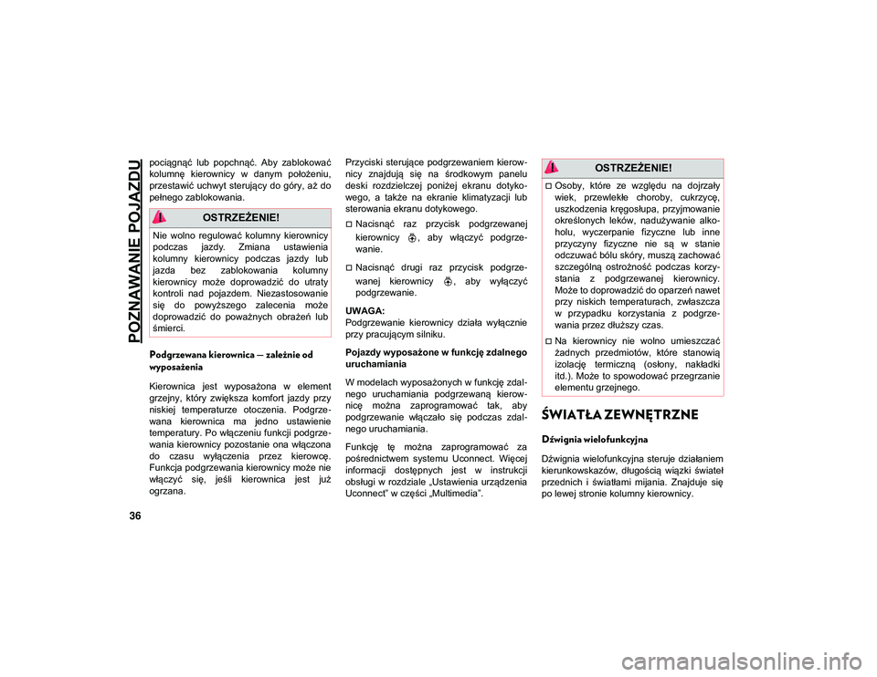 JEEP COMPASS 2020  Instrukcja obsługi (in Polish) POZNAWANIE POJAZDU
36
pociągnąć  lub  popchnąć.  Aby  zablokować
kolumnę  kierownicy  w  danym  położeniu,
przestawić  uchwyt  sterujący  do  góry, aż do
pełnego zablokowania.
Podgrzewan
