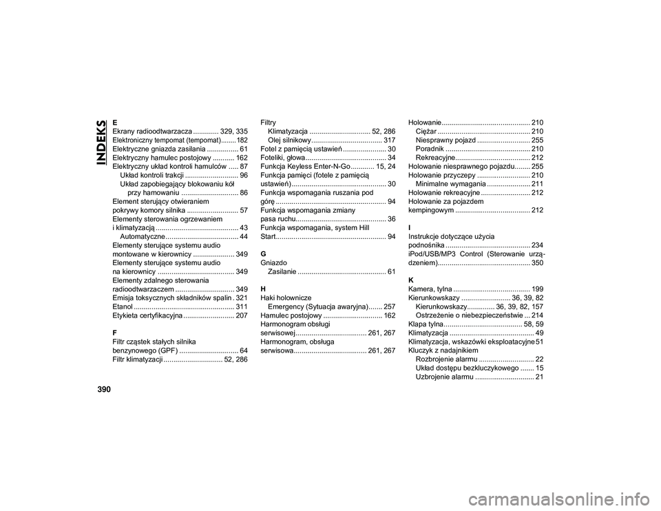 JEEP COMPASS 2020  Instrukcja obsługi (in Polish) 390
INDEKS
E
Ekrany radioodtwarzacza ............. 329, 335

Elektroniczny tempomat (tempomat) ........ 182

Elektryczne gniazda zasilania ................ 61
Elektryczny hamulec postojowy ...........