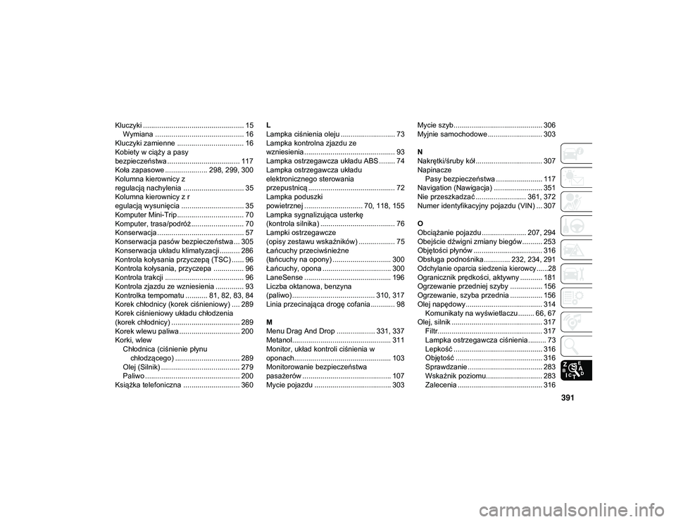 JEEP COMPASS 2020  Instrukcja obsługi (in Polish) 391
Kluczyki .................................................. 15Wymiana ............................................ 16
Kluczyki zamienne ................................. 16
Kobiety w ciąży a pas