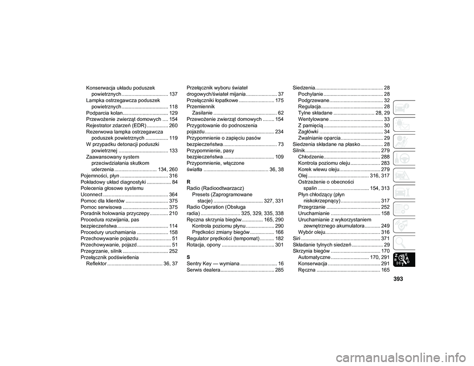 JEEP COMPASS 2020  Instrukcja obsługi (in Polish) 393
Konserwacja układu poduszek powietrznych................................. 137
Lampka ostrzegawcza poduszek  powietrznych................................. 118
Podparcia kolan .....................