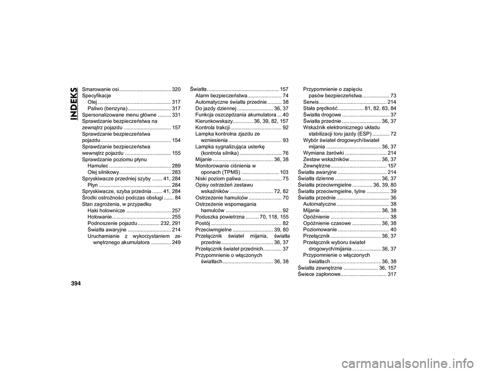 JEEP COMPASS 2020  Instrukcja obsługi (in Polish) 394
INDEKS
Smarowanie osi .................................... 320
SpecyfikacjeOlej ................................................... 317
Paliwo (benzyna) .............................. 317
Spersona