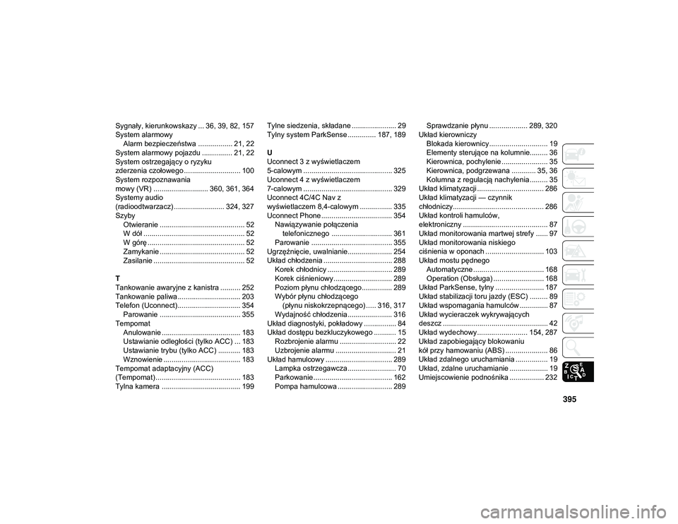 JEEP COMPASS 2020  Instrukcja obsługi (in Polish) 395
Sygnały, kierunkowskazy ... 36, 39, 82, 157
System alarmowyAlarm bezpieczeństwa ................. 21, 22
System alarmowy pojazdu ............... 21, 22
System ostrzegający o ryzyku 
zderzenia c
