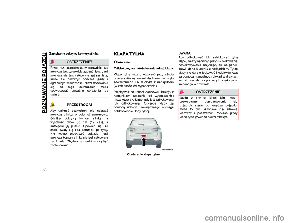JEEP COMPASS 2020 Instrukcja obsługi (in Polish) POZNAWANIE POJAZDU
58
Zamykanie pokrywy komory silnikaKLAPA TYLNA
Otwieranie
Odblokowywanie/otwieranie tylnej klapy
Klapę tylną można otworzyć przy użyciu
przełącznika na konsoli dachow JEEP COMPASS 2020 Instrukcja obsługi (in Polish) POZNAWANIE POJAZDU
58
Zamykanie pokrywy komory silnikaKLAPA TYLNA
Otwieranie
Odblokowywanie/otwieranie tylnej klapy
Klapę tylną można otworzyć przy użyciu
przełącznika na konsoli dachow