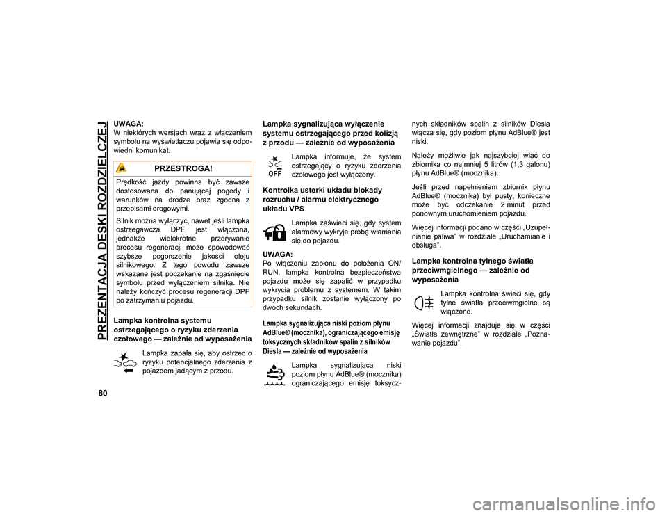 JEEP COMPASS 2020 Instrukcja obsługi (in Polish) PREZENTACJA DESKI ROZDZIELCZEJ
80
UWAGA:
W niektórych wersjach wraz z włączeniem
symbolu na wyświetlaczu pojawia się odpo-
wiedni komunikat.
Lampka kontrolna systemu
ostrzegającego o ryzyk JEEP COMPASS 2020 Instrukcja obsługi (in Polish) PREZENTACJA DESKI ROZDZIELCZEJ
80
UWAGA:
W niektórych wersjach wraz z włączeniem
symbolu na wyświetlaczu pojawia się odpo-
wiedni komunikat.
Lampka kontrolna systemu
ostrzegającego o ryzyk