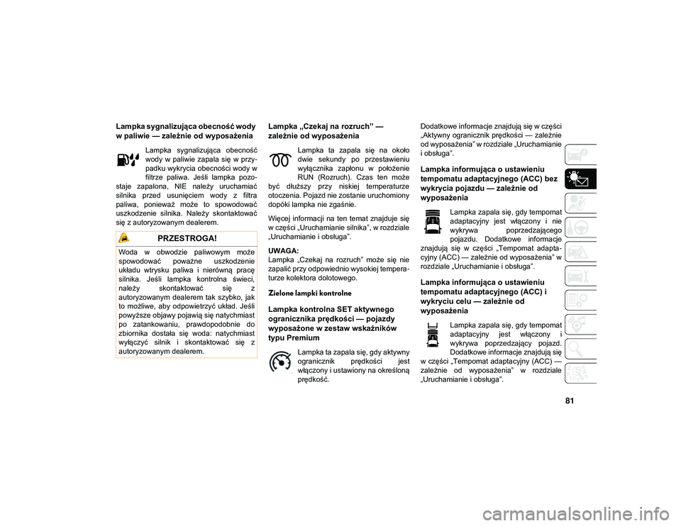JEEP COMPASS 2020 Instrukcja obsługi (in Polish) 81
Lampka sygnalizująca obecność wody
w paliwie — zależnie od wyposażenia
Lampka sygnalizująca obecność
wody w paliwie zapala się w przy-
padku wykrycia obecności wody w
filtrze JEEP COMPASS 2020 Instrukcja obsługi (in Polish) 81
Lampka sygnalizująca obecność wody
w paliwie — zależnie od wyposażenia
Lampka sygnalizująca obecność
wody w paliwie zapala się w przy-
padku wykrycia obecności wody w
filtrze