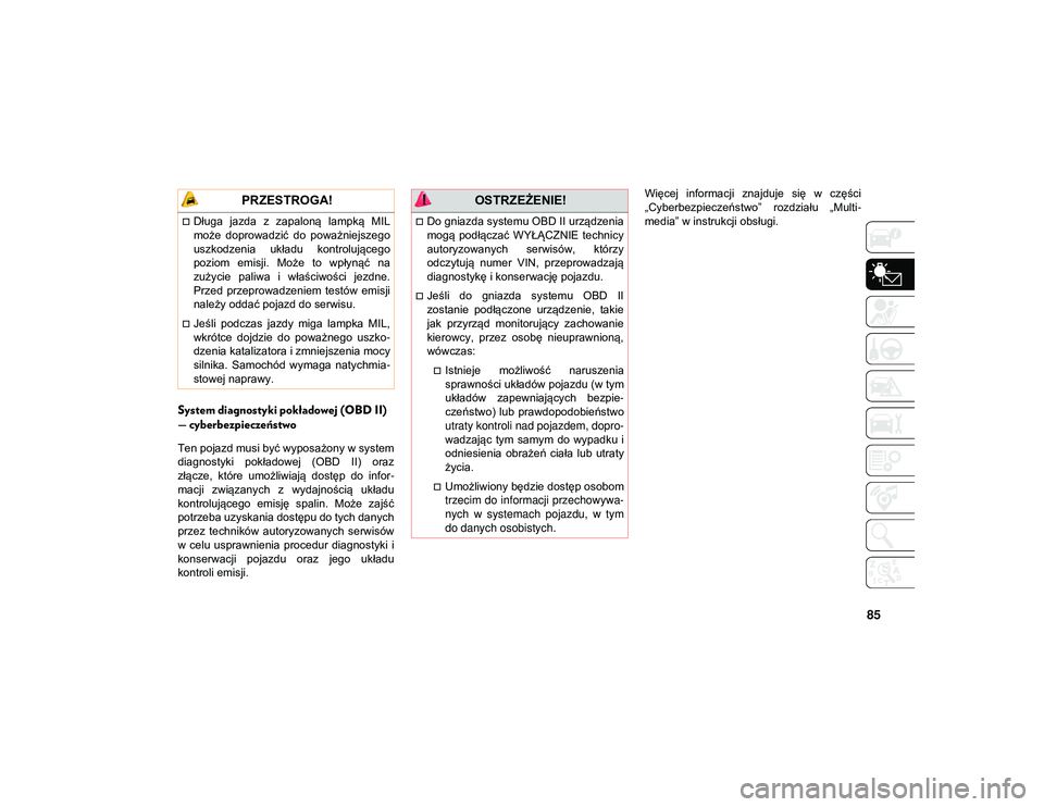 JEEP COMPASS 2020 Instrukcja obsługi (in Polish) 85
System diagnostyki pokładowej (OBD II)
— cyberbezpieczeństwo
Ten pojazd musi być wyposażony w system
diagnostyki pokładowej (OBD II) oraz
złącze, które umożliwiają dostęp do JEEP COMPASS 2020 Instrukcja obsługi (in Polish) 85
System diagnostyki pokładowej (OBD II)
— cyberbezpieczeństwo
Ten pojazd musi być wyposażony w system
diagnostyki pokładowej (OBD II) oraz
złącze, które umożliwiają dostęp do