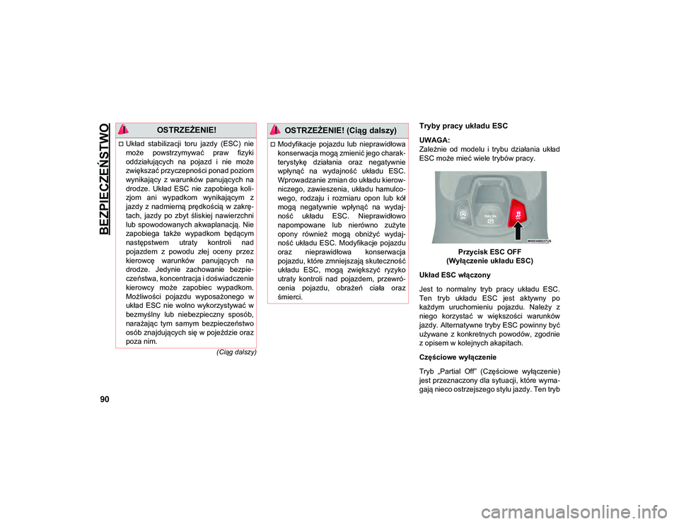 JEEP COMPASS 2020  Instrukcja obsługi (in Polish) BEZPIECZEŃSTWO
90
(Ciąg dalszy)
Tryby pracy układu ESC
UWAGA:
Zależnie  od  modelu  i  trybu  działania  układ
ESC może mieć wiele trybów pracy.Przycisk ESC OFF 
(Wyłączenie układu ESC)
Uk