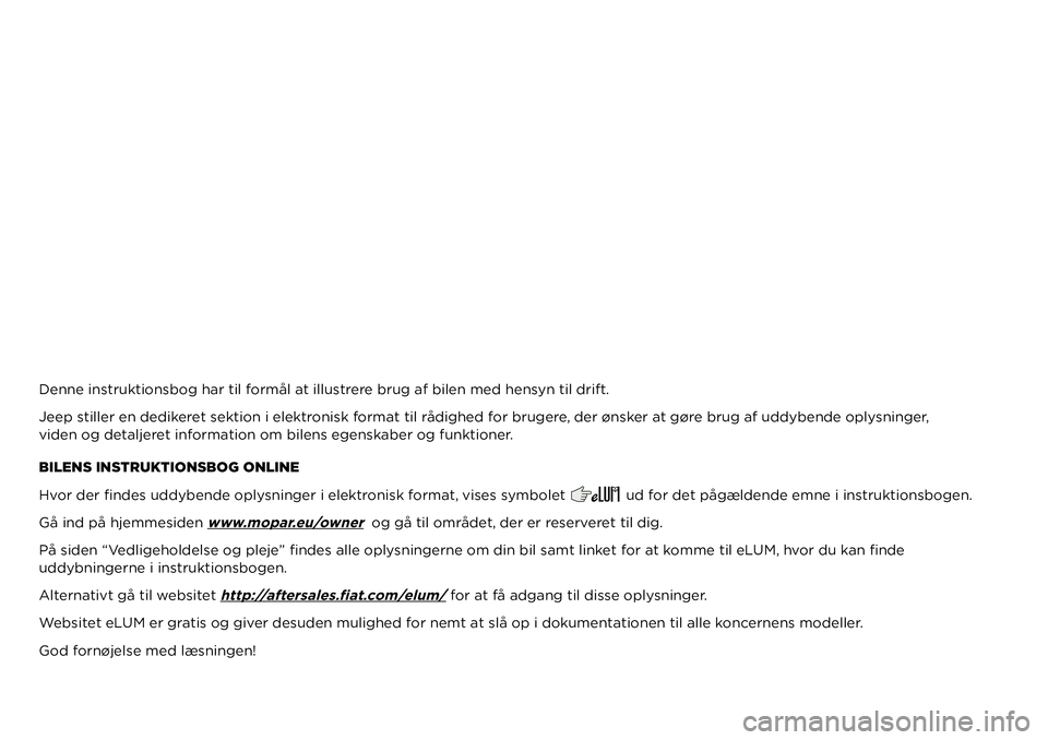 JEEP COMPASS 2020  ΒΙΒΛΙΟ ΧΡΗΣΗΣ ΚΑΙ ΣΥΝΤΗΡΗΣΗΣ (in Greek) Denne instruktionsbog har til formål at illustrere brug af bilen med hensyn til drift.
Jeep stiller en dedikeret sektion i elektronisk format til rådighed for brugere, der ønsker at gøre brug af u