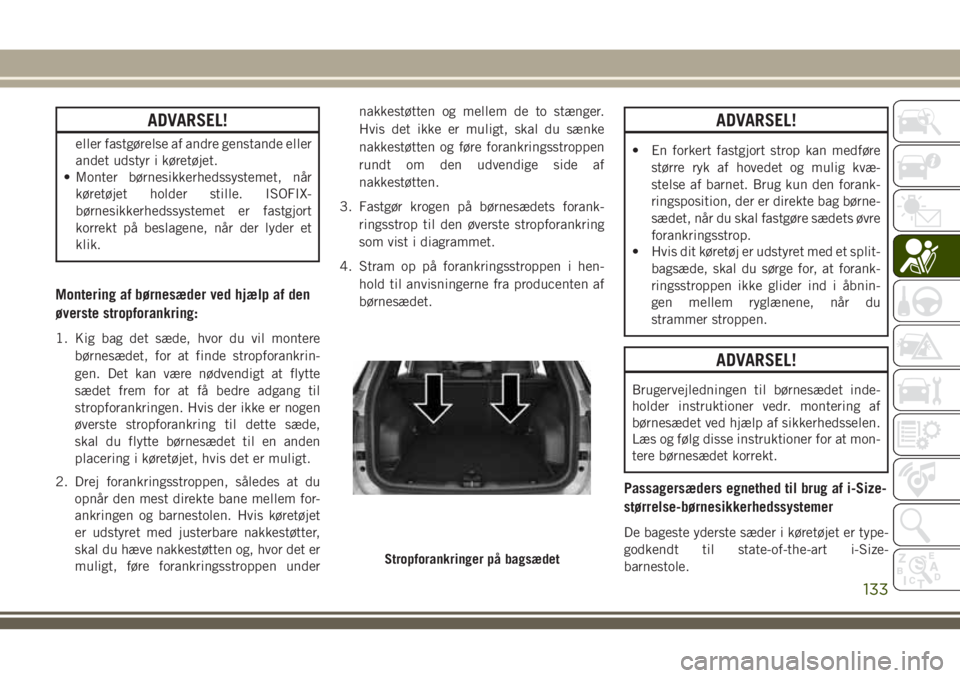 JEEP COMPASS 2018 Brugs- og vedligeholdelsesvejledning (in Danish) ADVARSEL!
eller fastgørelse af andre genstande eller
andet udstyr i køretøjet.
• Monter børnesikkerhedssystemet, når
køretøjet holder stille. ISOFIX-
børnesikkerhedssystemet er fastgjort
kor JEEP COMPASS 2018 Brugs- og vedligeholdelsesvejledning (in Danish) ADVARSEL!
eller fastgørelse af andre genstande eller
andet udstyr i køretøjet.
• Monter børnesikkerhedssystemet, når
køretøjet holder stille. ISOFIX-
børnesikkerhedssystemet er fastgjort
kor