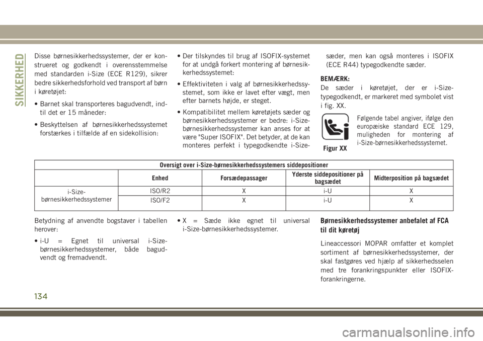 JEEP COMPASS 2018  Brugs- og vedligeholdelsesvejledning (in Danish) Disse børnesikkerhedssystemer, der er kon-
strueret og godkendt i overensstemmelse
med standarden i-Size (ECE R129), sikrer
bedre sikkerhedsforhold ved transport af børn
i køretøjet:
• Barnet sk