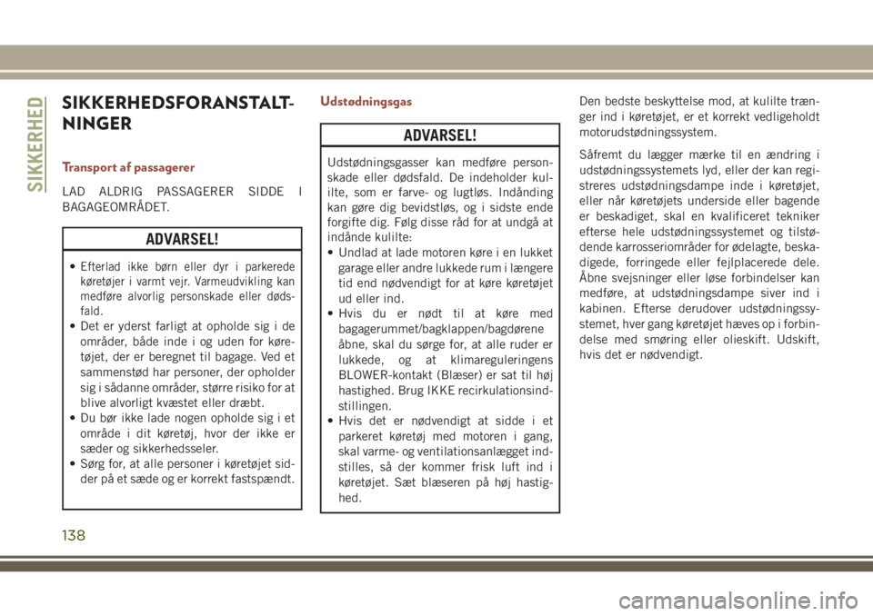 JEEP COMPASS 2018  Brugs- og vedligeholdelsesvejledning (in Danish) SIKKERHEDSFORANSTALT-
NINGER
Transport af passagerer
LAD ALDRIG PASSAGERER SIDDE I
BAGAGEOMRÅDET.
ADVARSEL!
•Efterlad ikke børn eller dyr i parkerede
køretøjer i varmt vejr. Varmeudvikling kan
m
