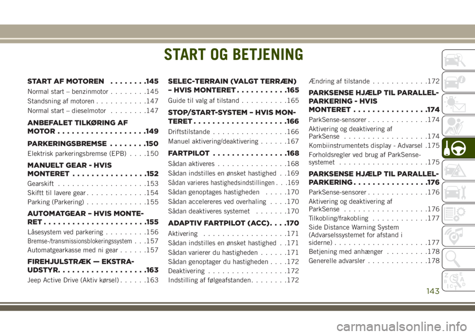 JEEP COMPASS 2018  Brugs- og vedligeholdelsesvejledning (in Danish) START OG BETJENING
START AF MOTOREN........145
Normal start – benzinmotor........145
Standsning af motoren...........147
Normal start – dieselmotor........147
ANBEFALET TILKØRING AF
MOTOR........ JEEP COMPASS 2018  Brugs- og vedligeholdelsesvejledning (in Danish) START OG BETJENING
START AF MOTOREN........145
Normal start – benzinmotor........145
Standsning af motoren...........147
Normal start – dieselmotor........147
ANBEFALET TILKØRING AF
MOTOR........