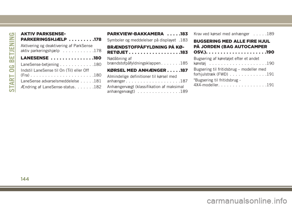 JEEP COMPASS 2018  Brugs- og vedligeholdelsesvejledning (in Danish) AKTIV PARKSENSE-
PARKERINGSHJÆLP.........178
Aktivering og deaktivering af ParkSense
aktiv parkeringshjælp...........178
LANESENSE...............180
LaneSense-betjening............180
Indstil LaneSe