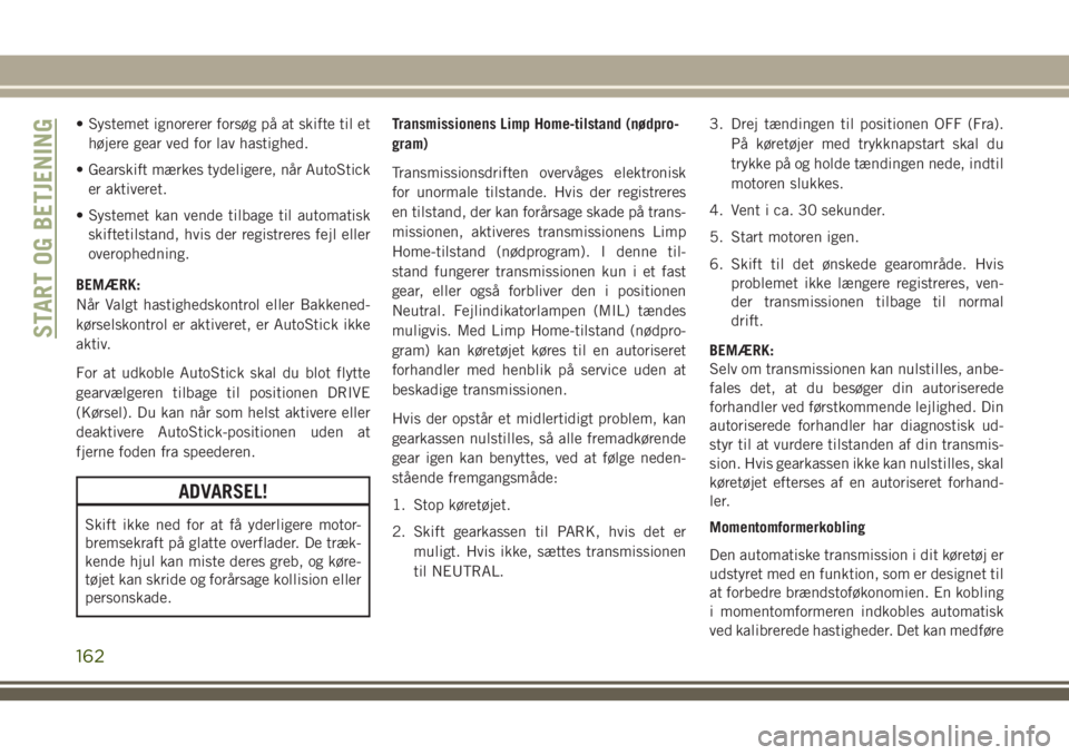 JEEP COMPASS 2018 Brugs- og vedligeholdelsesvejledning (in Danish) • Systemet ignorerer forsøg på at skifte til et
højere gear ved for lav hastighed.
• Gearskift mærkes tydeligere, når AutoStick
er aktiveret.
• Systemet kan vende tilbage til automatisk
ski JEEP COMPASS 2018 Brugs- og vedligeholdelsesvejledning (in Danish) • Systemet ignorerer forsøg på at skifte til et
højere gear ved for lav hastighed.
• Gearskift mærkes tydeligere, når AutoStick
er aktiveret.
• Systemet kan vende tilbage til automatisk
ski