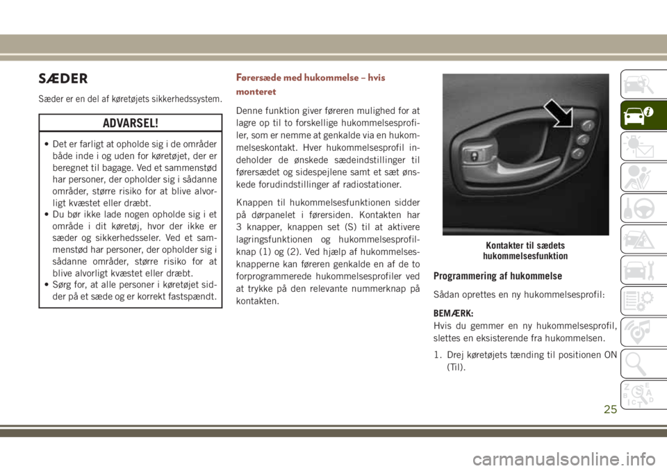 JEEP COMPASS 2018  Brugs- og vedligeholdelsesvejledning (in Danish) SÆDER
Sæder er en del af køretøjets sikkerhedssystem.
ADVARSEL!
• Det er farligt at opholde sig i de områder
både inde i og uden for køretøjet, der er
beregnet til bagage. Ved et sammenstød