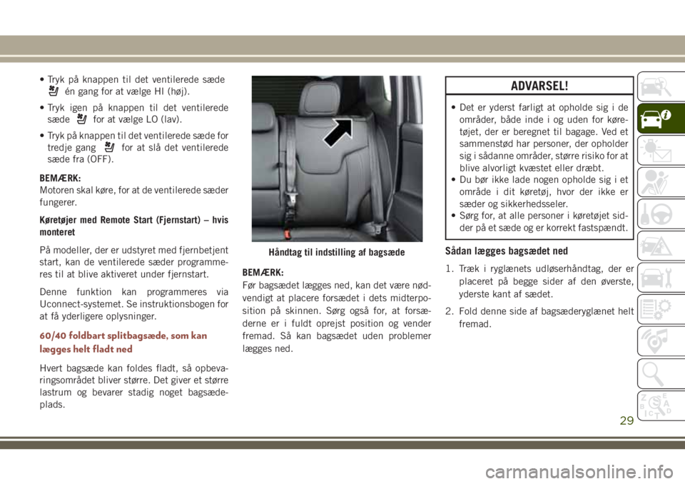 JEEP COMPASS 2018  Brugs- og vedligeholdelsesvejledning (in Danish) • Tryk på knappen til det ventilerede sæde
én gang for at vælge HI (høj).
• Tryk igen på knappen til det ventilerede
sæde
for at vælge LO (lav).
• Tryk på knappen til det ventilerede s