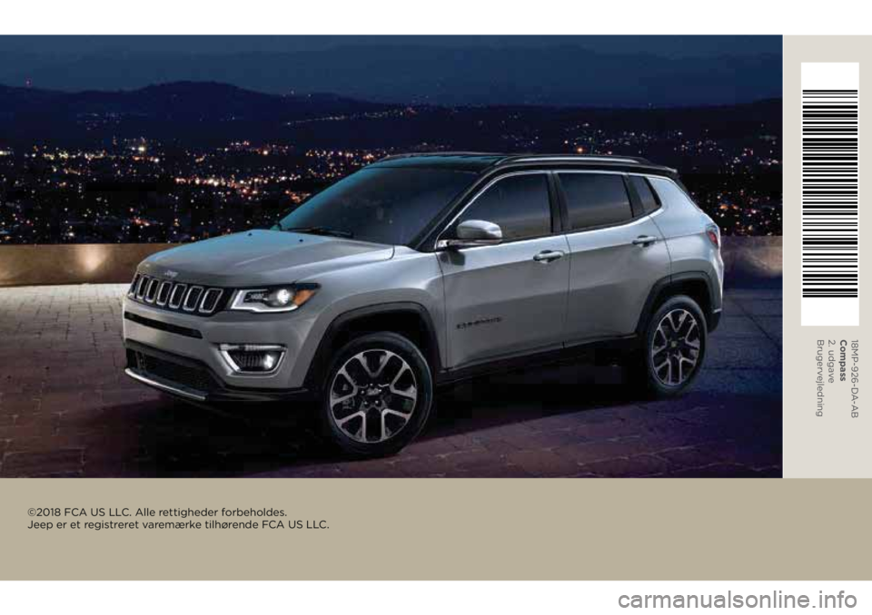 JEEP COMPASS 2018 Brugs- og vedligeholdelsesvejledning (in Danish) ©2018 FCA US LLC. Alle rettigheder forbeholdes.
Jeep er et registreret varemærke tilhørende FCA US LLC.
18MP-926-DA-AB
Compass
2. udgave
Brugerv ejledning JEEP COMPASS 2018 Brugs- og vedligeholdelsesvejledning (in Danish) ©2018 FCA US LLC. Alle rettigheder forbeholdes.
Jeep er et registreret varemærke tilhørende FCA US LLC.
18MP-926-DA-AB
Compass
2. udgave
Brugerv ejledning