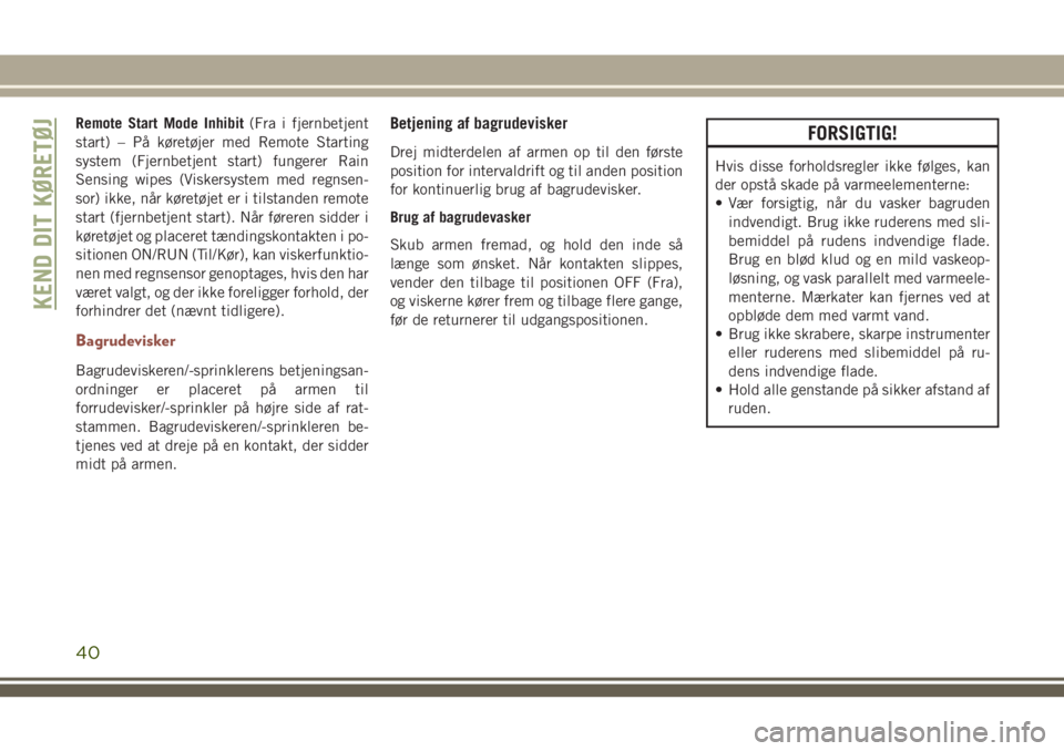 JEEP COMPASS 2018  Brugs- og vedligeholdelsesvejledning (in Danish) Remote Start Mode Inhibit(Fra i fjernbetjent
start) – På køretøjer med Remote Starting
system (Fjernbetjent start) fungerer Rain
Sensing wipes (Viskersystem med regnsen-
sor) ikke, når køretøj