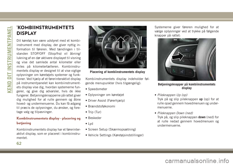 JEEP COMPASS 2018 Brugs- og vedligeholdelsesvejledning (in Danish) ’KOMBIINSTRUMENTETS
DISPLAY
Dit køretøj kan være udstyret med et kombi-
instrument med display, der giver nyttig in-
formation til føreren. Med tændingen i til-
standen STOP/OFF (Stop/fra) vil JEEP COMPASS 2018 Brugs- og vedligeholdelsesvejledning (in Danish) ’KOMBIINSTRUMENTETS
DISPLAY
Dit køretøj kan være udstyret med et kombi-
instrument med display, der giver nyttig in-
formation til føreren. Med tændingen i til-
standen STOP/OFF (Stop/fra) vil