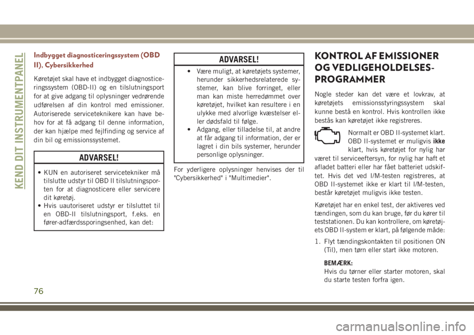 JEEP COMPASS 2018 Brugs- og vedligeholdelsesvejledning (in Danish) Indbygget diagnosticeringssystem (OBD
II), Cybersikkerhed
Køretøjet skal have et indbygget diagnostice-
ringssystem (OBD-II) og en tilslutningsport
for at give adgang til oplysninger vedrørende
udf JEEP COMPASS 2018 Brugs- og vedligeholdelsesvejledning (in Danish) Indbygget diagnosticeringssystem (OBD
II), Cybersikkerhed
Køretøjet skal have et indbygget diagnostice-
ringssystem (OBD-II) og en tilslutningsport
for at give adgang til oplysninger vedrørende
udf