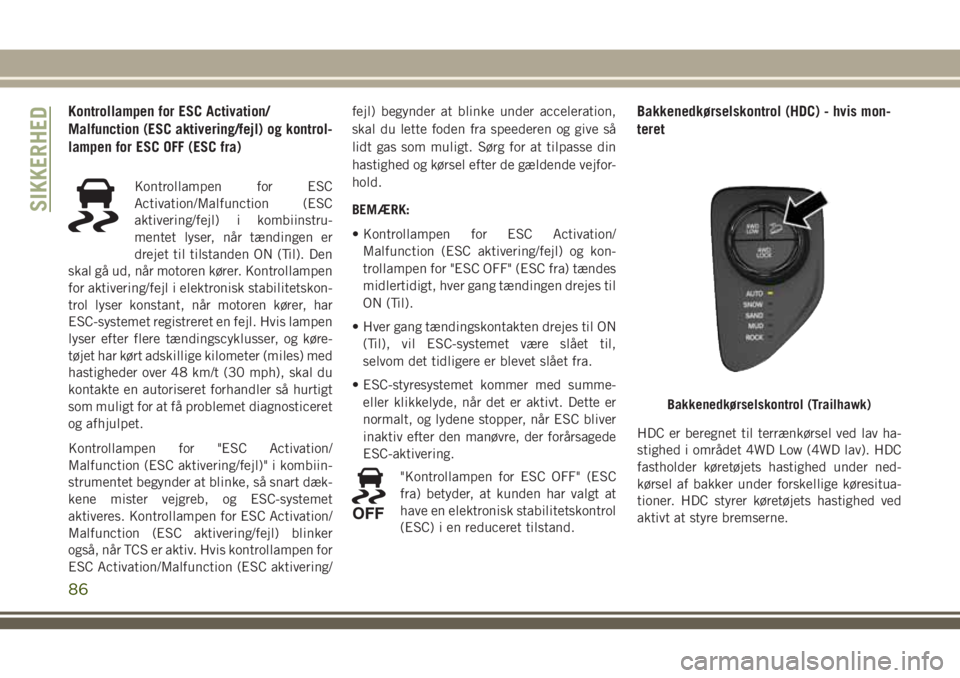 JEEP COMPASS 2018 Brugs- og vedligeholdelsesvejledning (in Danish) Kontrollampen for ESC Activation/
Malfunction (ESC aktivering/fejl) og kontrol-
lampen for ESC OFF (ESC fra)
Kontrollampen for ESC
Activation/Malfunction (ESC
aktivering/fejl) i kombiinstru-
mentet ly JEEP COMPASS 2018 Brugs- og vedligeholdelsesvejledning (in Danish) Kontrollampen for ESC Activation/
Malfunction (ESC aktivering/fejl) og kontrol-
lampen for ESC OFF (ESC fra)
Kontrollampen for ESC
Activation/Malfunction (ESC
aktivering/fejl) i kombiinstru-
mentet ly
