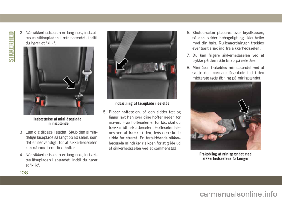JEEP COMPASS 2019 Brugs- og vedligeholdelsesvejledning (in Danish) 2. Når sikkerhedsselen er lang nok, indsæt-tes minilåsepladen i minispændet, indtil
du hører et "klik".
3. Læn dig tilbage i sædet. Skub den almin- delige låseplade så langt op ad sel JEEP COMPASS 2019 Brugs- og vedligeholdelsesvejledning (in Danish) 2. Når sikkerhedsselen er lang nok, indsæt-tes minilåsepladen i minispændet, indtil
du hører et "klik".
3. Læn dig tilbage i sædet. Skub den almin- delige låseplade så langt op ad sel