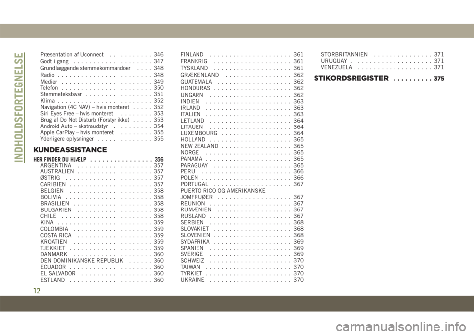 JEEP COMPASS 2019  Brugs- og vedligeholdelsesvejledning (in Danish) Præsentation af Uconnect........... 346
Godt i gang .................... 347
Grundlæggende stemmekommandoer .... 348
Radio ........................ 348
Medier ....................... 349
Telefon ...