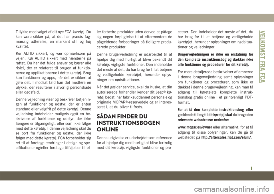 JEEP COMPASS 2019  Brugs- og vedligeholdelsesvejledning (in Danish) Tillykke med valget af dit nye FCA-køretøj. Du
kan være sikker på, at det har præcis fag-
mæssig udførelse, en markant stil og høj
kvalitet.
Kør ALTID sikkert, og vær opmærksom på
vejen. K