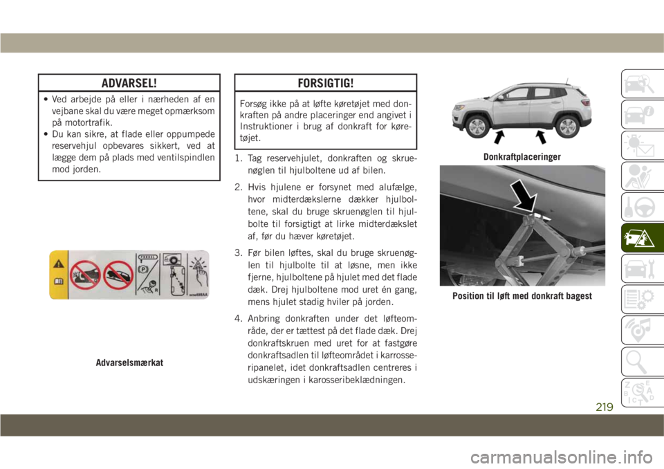 JEEP COMPASS 2019 Brugs- og vedligeholdelsesvejledning (in Danish) ADVARSEL!
• Ved arbejde på eller i nærheden af envejbane skal du være meget opmærksom
på motortrafik.
• Du kan sikre, at flade eller oppumpede
reservehjul opbevares sikkert, ved at
lægge dem JEEP COMPASS 2019 Brugs- og vedligeholdelsesvejledning (in Danish) ADVARSEL!
• Ved arbejde på eller i nærheden af envejbane skal du være meget opmærksom
på motortrafik.
• Du kan sikre, at flade eller oppumpede
reservehjul opbevares sikkert, ved at
lægge dem