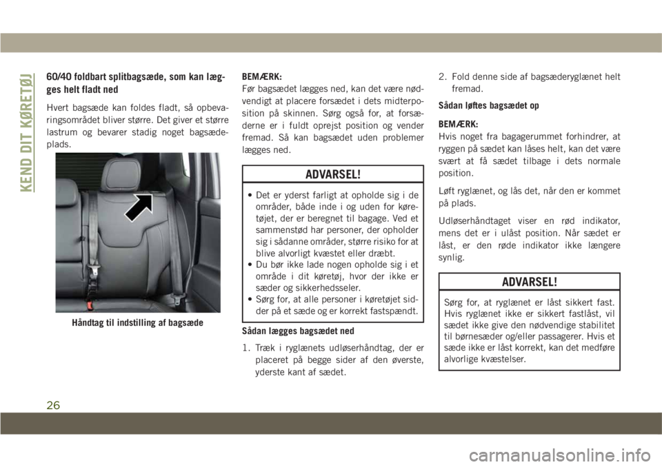 JEEP COMPASS 2019 Brugs- og vedligeholdelsesvejledning (in Danish) 60/40 foldbart splitbagsæde, som kan læg-
ges helt fladt ned
Hvert bagsæde kan foldes fladt, så opbeva-
ringsområdet bliver større. Det giver et større
lastrum og bevarer stadig noget bagsæde- JEEP COMPASS 2019 Brugs- og vedligeholdelsesvejledning (in Danish) 60/40 foldbart splitbagsæde, som kan læg-
ges helt fladt ned
Hvert bagsæde kan foldes fladt, så opbeva-
ringsområdet bliver større. Det giver et større
lastrum og bevarer stadig noget bagsæde-