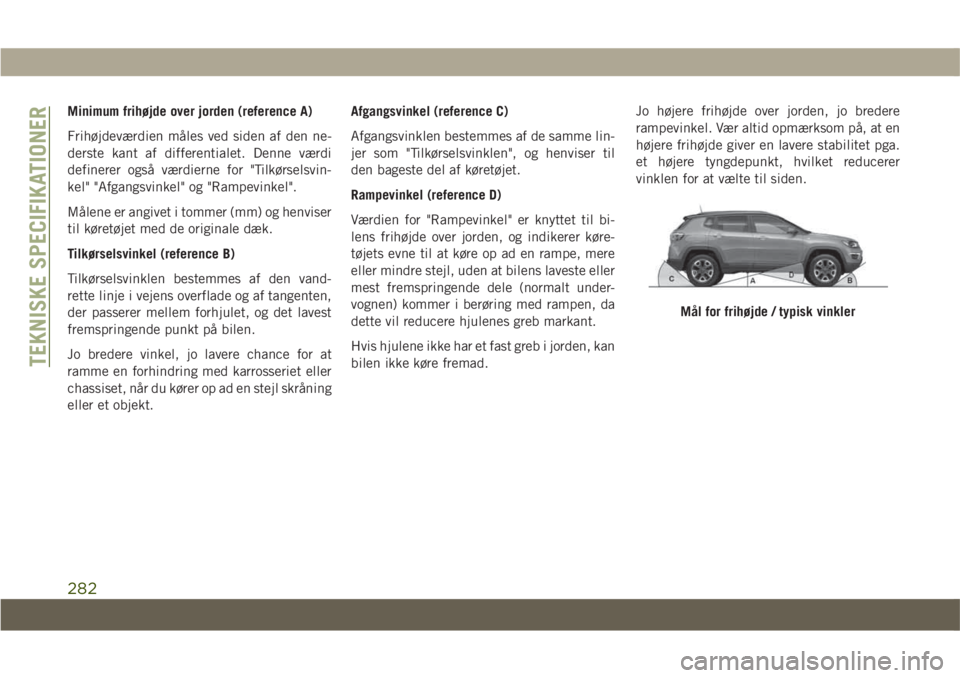 JEEP COMPASS 2019 Brugs- og vedligeholdelsesvejledning (in Danish) Minimum frihøjde over jorden (reference A)
Frihøjdeværdien måles ved siden af den ne-
derste kant af differentialet. Denne værdi
definerer også værdierne for "Tilkørselsvin-
kel" " JEEP COMPASS 2019 Brugs- og vedligeholdelsesvejledning (in Danish) Minimum frihøjde over jorden (reference A)
Frihøjdeværdien måles ved siden af den ne-
derste kant af differentialet. Denne værdi
definerer også værdierne for "Tilkørselsvin-
kel" "