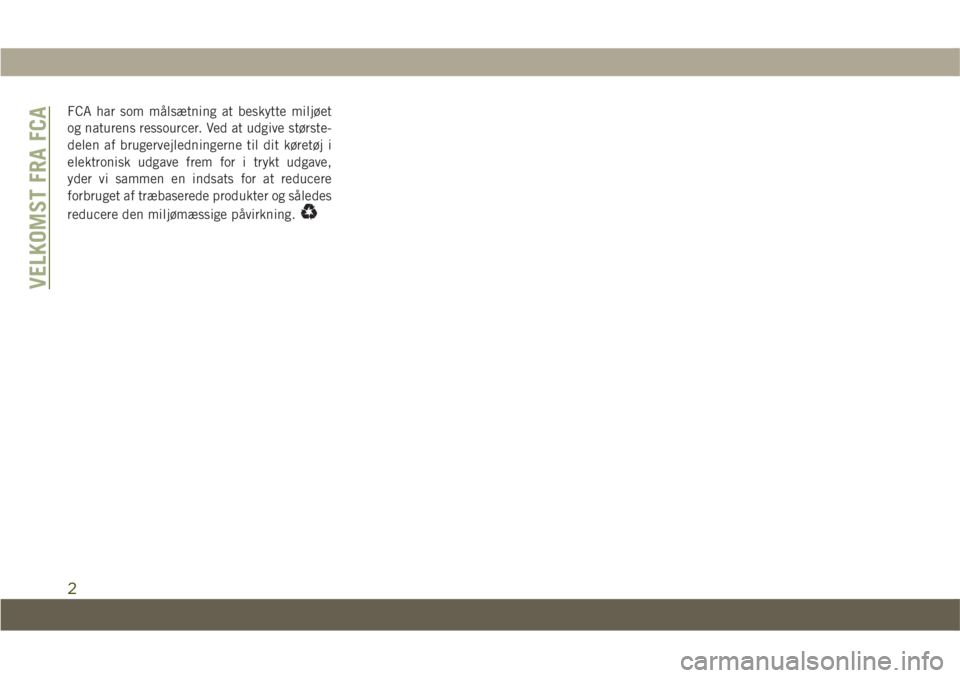 JEEP COMPASS 2019  Brugs- og vedligeholdelsesvejledning (in Danish) FCA har som målsætning at beskytte miljøet
og naturens ressourcer. Ved at udgive største-
delen af brugervejledningerne til dit køretøj i
elektronisk udgave frem for i trykt udgave,
yder vi samm