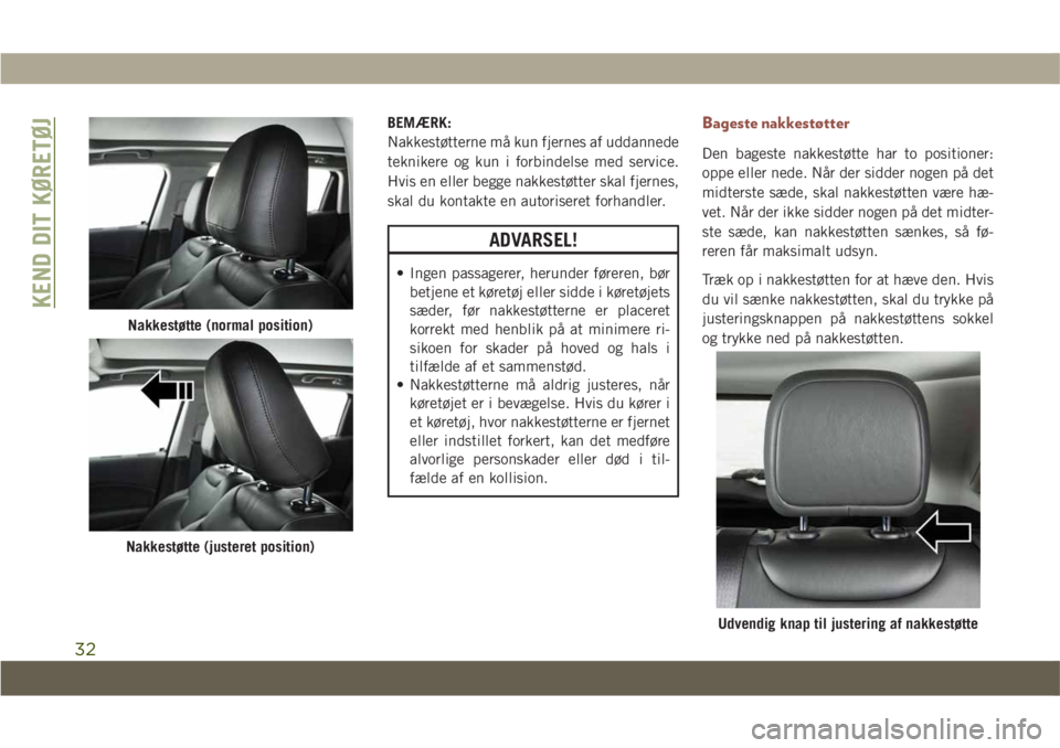 JEEP COMPASS 2019 Brugs- og vedligeholdelsesvejledning (in Danish) BEMÆRK:
Nakkestøtterne må kun fjernes af uddannede
teknikere og kun i forbindelse med service.
Hvis en eller begge nakkestøtter skal fjernes,
skal du kontakte en autoriseret forhandler.
ADVARSEL!
JEEP COMPASS 2019 Brugs- og vedligeholdelsesvejledning (in Danish) BEMÆRK:
Nakkestøtterne må kun fjernes af uddannede
teknikere og kun i forbindelse med service.
Hvis en eller begge nakkestøtter skal fjernes,
skal du kontakte en autoriseret forhandler.
ADVARSEL!