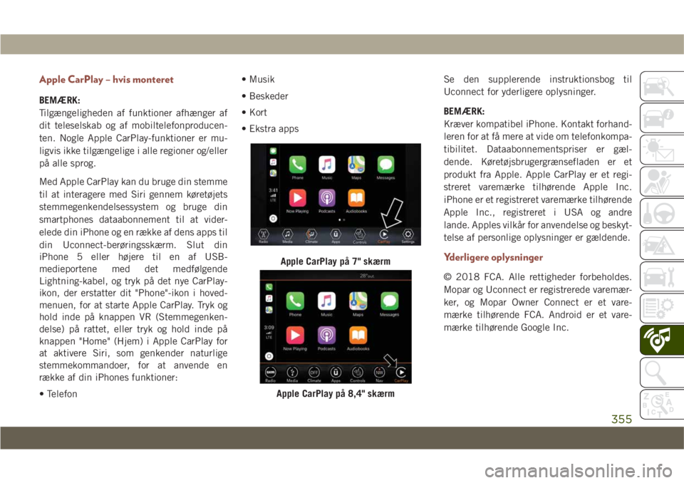 JEEP COMPASS 2019 Brugs- og vedligeholdelsesvejledning (in Danish) Apple CarPlay – hvis monteret
BEMÆRK:
Tilgængeligheden af funktioner afhænger af
dit teleselskab og af mobiltelefonproducen-
ten. Nogle Apple CarPlay-funktioner er mu-
ligvis ikke tilgængelige i JEEP COMPASS 2019 Brugs- og vedligeholdelsesvejledning (in Danish) Apple CarPlay – hvis monteret
BEMÆRK:
Tilgængeligheden af funktioner afhænger af
dit teleselskab og af mobiltelefonproducen-
ten. Nogle Apple CarPlay-funktioner er mu-
ligvis ikke tilgængelige i