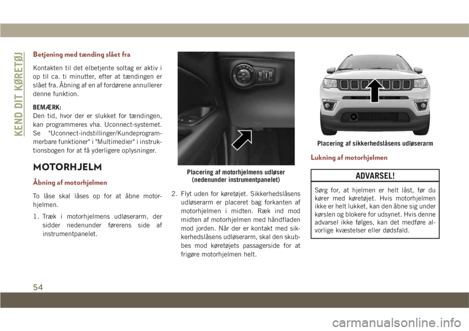 JEEP COMPASS 2019 Brugs- og vedligeholdelsesvejledning (in Danish) Betjening med tænding slået fra
Kontakten til det elbetjente soltag er aktiv i
op til ca. ti minutter, efter at tændingen er
slået fra. Åbning af en af fordørene annullerer
denne funktion.
BEMÆ JEEP COMPASS 2019 Brugs- og vedligeholdelsesvejledning (in Danish) Betjening med tænding slået fra
Kontakten til det elbetjente soltag er aktiv i
op til ca. ti minutter, efter at tændingen er
slået fra. Åbning af en af fordørene annullerer
denne funktion.
BEMÆ