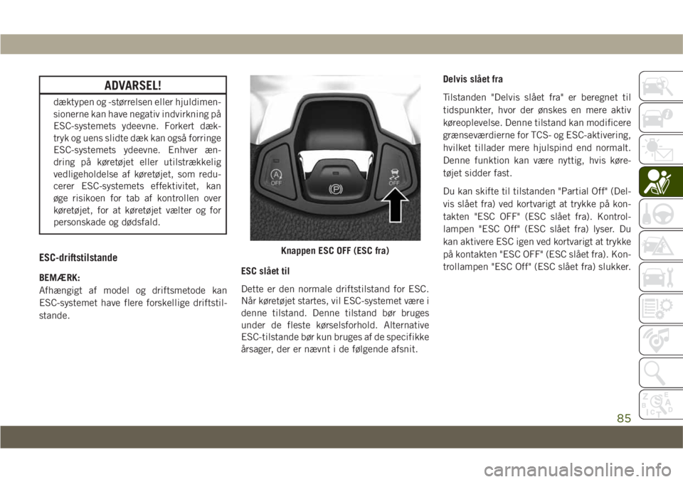 JEEP COMPASS 2019 Brugs- og vedligeholdelsesvejledning (in Danish) ADVARSEL!
dæktypen og -størrelsen eller hjuldimen-
sionerne kan have negativ indvirkning på
ESC-systemets ydeevne. Forkert dæk-
tryk og uens slidte dæk kan også forringe
ESC-systemets ydeevne. E JEEP COMPASS 2019 Brugs- og vedligeholdelsesvejledning (in Danish) ADVARSEL!
dæktypen og -størrelsen eller hjuldimen-
sionerne kan have negativ indvirkning på
ESC-systemets ydeevne. Forkert dæk-
tryk og uens slidte dæk kan også forringe
ESC-systemets ydeevne. E