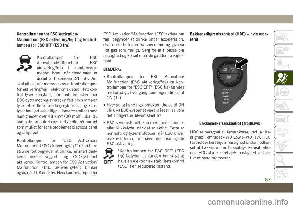 JEEP COMPASS 2019 Brugs- og vedligeholdelsesvejledning (in Danish) Kontrollampen for ESC Activation/
Malfunction (ESC aktivering/fejl) og kontrol-
lampen for ESC OFF (ESC fra)
Kontrollampen for ESC
Activation/Malfunction (ESC
aktivering/fejl) i kombiinstru-
mentet ly JEEP COMPASS 2019 Brugs- og vedligeholdelsesvejledning (in Danish) Kontrollampen for ESC Activation/
Malfunction (ESC aktivering/fejl) og kontrol-
lampen for ESC OFF (ESC fra)
Kontrollampen for ESC
Activation/Malfunction (ESC
aktivering/fejl) i kombiinstru-
mentet ly