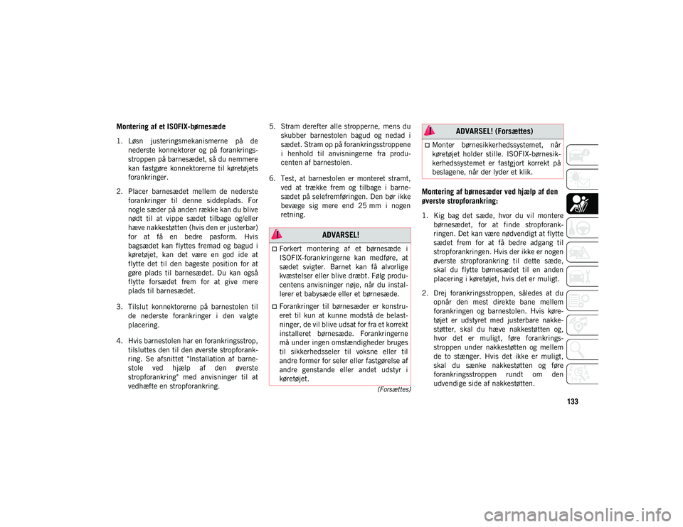 JEEP COMPASS 2020  Brugs- og vedligeholdelsesvejledning (in Danish) 133
(Forsættes)
Montering af et ISOFIX-børnesæde
1. Løsn  justeringsmekanismerne  på  denederste  konnektorer  og  på  forankrings -
stroppen på barnesædet, så du nemmere
kan  fastgøre  konn