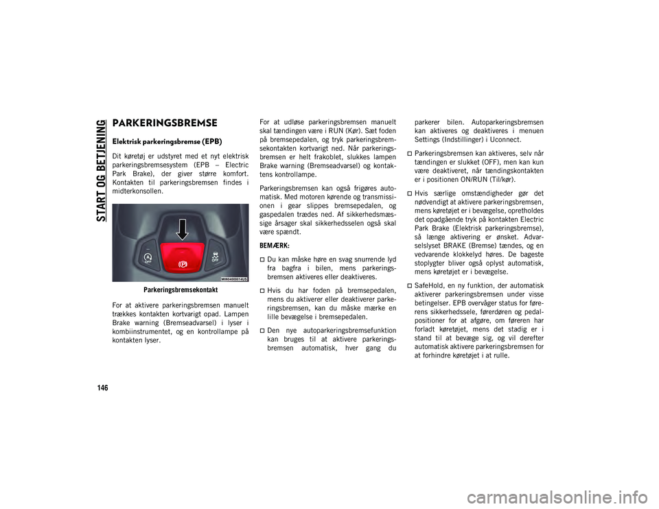 JEEP COMPASS 2020 Brugs- og vedligeholdelsesvejledning (in Danish) START OG BETJENING
146
PARKERINGSBREMSE
Elektrisk parkeringsbremse (EPB)
Dit køretøj er udstyret med et nyt elektrisk
parkeringsbremsesystem (EPB – Electric
Park Brake), der giver JEEP COMPASS 2020 Brugs- og vedligeholdelsesvejledning (in Danish) START OG BETJENING
146
PARKERINGSBREMSE
Elektrisk parkeringsbremse (EPB)
Dit køretøj er udstyret med et nyt elektrisk
parkeringsbremsesystem (EPB – Electric
Park Brake), der giver