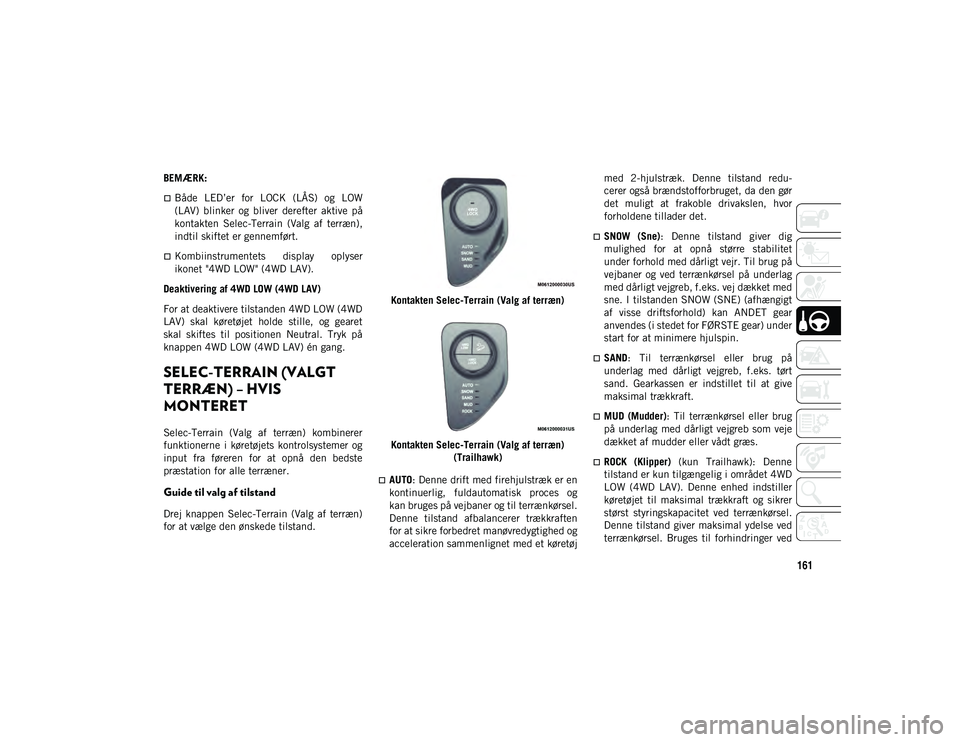 JEEP COMPASS 2020 Brugs- og vedligeholdelsesvejledning (in Danish) 161
BEMÆRK:
Både LED’er for LOCK (LÅS) og LOW
(LAV) blinker og bliver derefter aktive på
kontakten Selec-Terrain (Valg af terræn),
indtil skiftet er gennemført.
Kombiinst JEEP COMPASS 2020 Brugs- og vedligeholdelsesvejledning (in Danish) 161
BEMÆRK:
Både LED’er for LOCK (LÅS) og LOW
(LAV) blinker og bliver derefter aktive på
kontakten Selec-Terrain (Valg af terræn),
indtil skiftet er gennemført.
Kombiinst