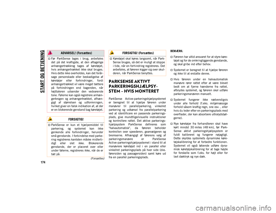 JEEP COMPASS 2020 Brugs- og vedligeholdelsesvejledning (in Danish) START OG BETJENING
174
(Forsættes)
PARKSENSE AKTIVT
PARKERINGSHJÆLPSY-
STEM – HVIS MONTERET
ParkSense Active-parkeringshjælpsystemet
er beregnet til at hjælpe føreren under
manøvrer t JEEP COMPASS 2020 Brugs- og vedligeholdelsesvejledning (in Danish) START OG BETJENING
174
(Forsættes)
PARKSENSE AKTIVT
PARKERINGSHJÆLPSY-
STEM – HVIS MONTERET
ParkSense Active-parkeringshjælpsystemet
er beregnet til at hjælpe føreren under
manøvrer t