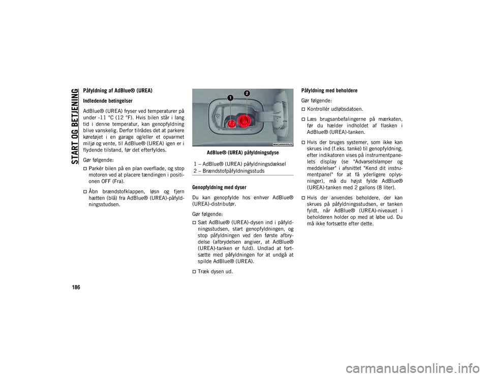JEEP COMPASS 2020  Brugs- og vedligeholdelsesvejledning (in Danish) START OG BETJENING
186
Påfyldning af AdBlue® (UREA)
Indledende betingelser
AdBlue® (UREA) fryser ved temperaturer på
under  -11  °C  (12  °F).  Hvis  bilen  står  i  lang
tid  i  denne  tempera