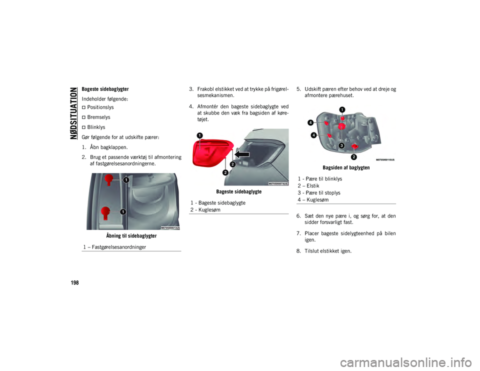 JEEP COMPASS 2020 Brugs- og vedligeholdelsesvejledning (in Danish) NØDSITUATION
198
Bageste sidebaglygter
Indeholder følgende:
Positionslys
Bremselys
Blinklys
Gør følgende for at udskifte pærer:
1. Åbn bagklappen.
2. Brug et passende værktøj til afmo JEEP COMPASS 2020 Brugs- og vedligeholdelsesvejledning (in Danish) NØDSITUATION
198
Bageste sidebaglygter
Indeholder følgende:
Positionslys
Bremselys
Blinklys
Gør følgende for at udskifte pærer:
1. Åbn bagklappen.
2. Brug et passende værktøj til afmo