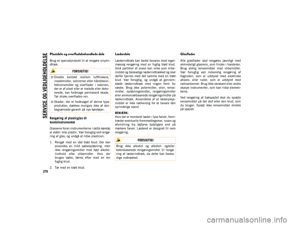 JEEP COMPASS 2020 Brugs- og vedligeholdelsesvejledning (in Danish) SERVICE OG VEDLIGEHOLDELSE
276
Plastdele og overfladebehandlede dele
Brug et specialprodukt til at rengøre vinylin-
dtræk.
Rengøring af plasticglas til
kombiinstrumentet
Glassene foran instrument JEEP COMPASS 2020 Brugs- og vedligeholdelsesvejledning (in Danish) SERVICE OG VEDLIGEHOLDELSE
276
Plastdele og overfladebehandlede dele
Brug et specialprodukt til at rengøre vinylin-
dtræk.
Rengøring af plasticglas til
kombiinstrumentet
Glassene foran instrument