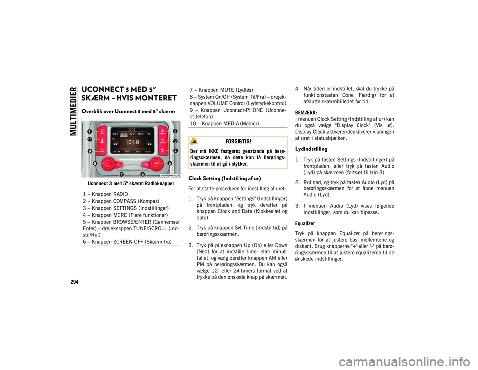 JEEP COMPASS 2020 Brugs- og vedligeholdelsesvejledning (in Danish) MULTIMEDIER
294
UCONNECT 3 MED 5"
SKÆRM – HVIS MONTERET
Overblik over Uconnect 3 med 5" skærm
Uconnect 3 med 5" skærm RadioknapperClock Setting (Indstilling af ur)
For at starte JEEP COMPASS 2020 Brugs- og vedligeholdelsesvejledning (in Danish) MULTIMEDIER
294
UCONNECT 3 MED 5"
SKÆRM – HVIS MONTERET
Overblik over Uconnect 3 med 5" skærm
Uconnect 3 med 5" skærm RadioknapperClock Setting (Indstilling af ur)
For at starte