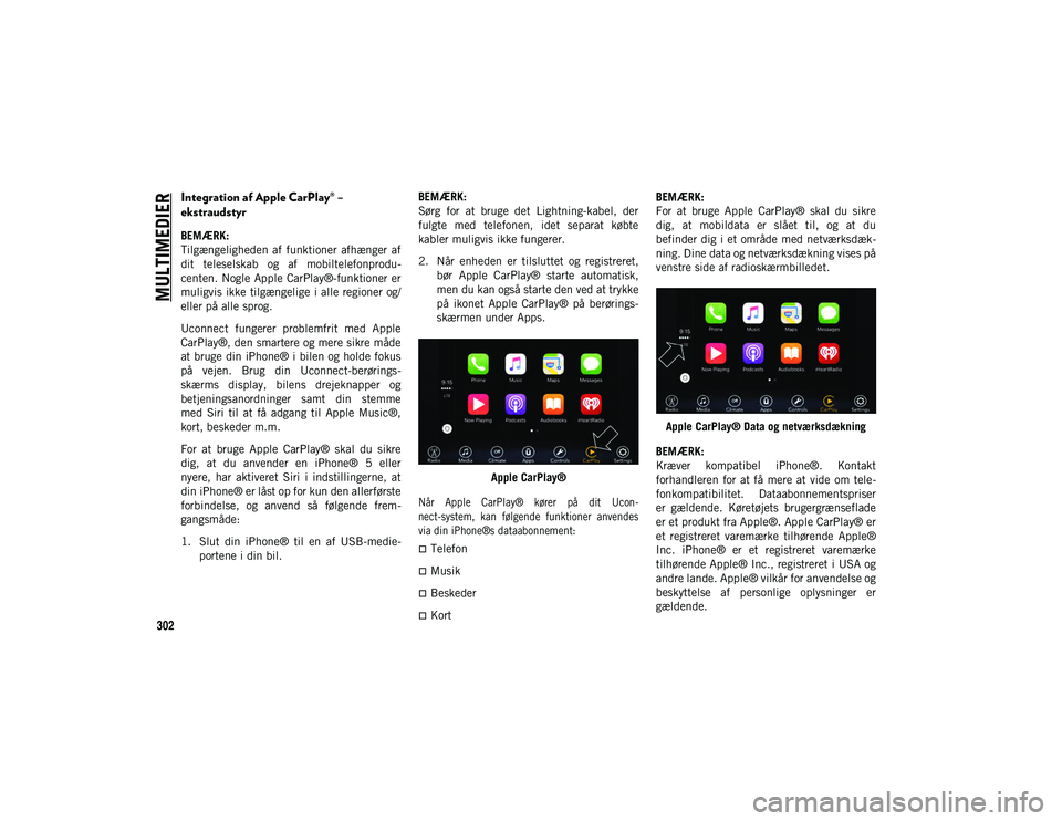 JEEP COMPASS 2020 Brugs- og vedligeholdelsesvejledning (in Danish) MULTIMEDIER
302
Integration af Apple CarPlay® –
ekstraudstyr
BEMÆRK:
Tilgængeligheden af funktioner afhænger af
dit teleselskab og af mobiltelefonprodu-
centen. Nogle Apple CarPlay®-f JEEP COMPASS 2020 Brugs- og vedligeholdelsesvejledning (in Danish) MULTIMEDIER
302
Integration af Apple CarPlay® –
ekstraudstyr
BEMÆRK:
Tilgængeligheden af funktioner afhænger af
dit teleselskab og af mobiltelefonprodu-
centen. Nogle Apple CarPlay®-f